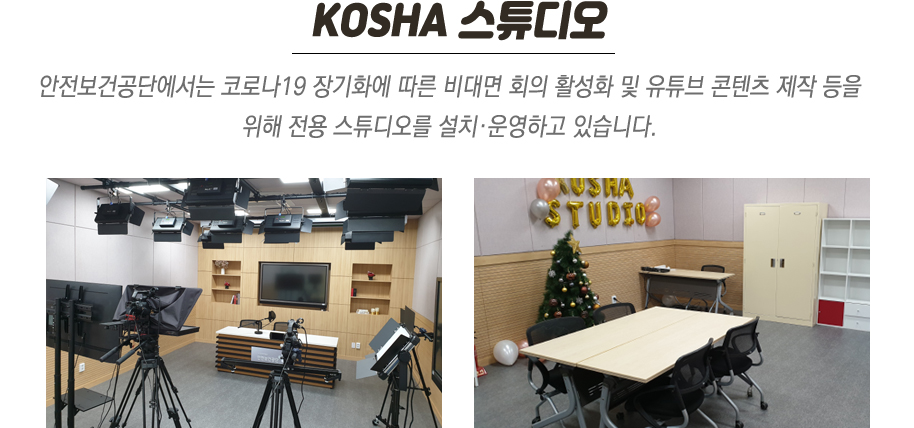kosha 스튜디오 이미지 안전보건공단에서는 코로나19 장기화에 따른 비대면 회의 활성화 및 유튜브 콘텐츠 제작 등을 위해 전용 스튜디오를 설치 운영하고 있습니다.